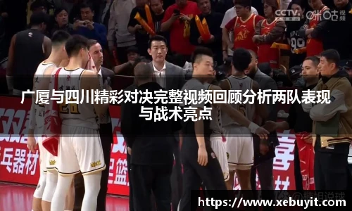 广厦与四川精彩对决完整视频回顾分析两队表现与战术亮点
